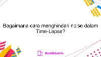 Bagaimana cara menghindari noise dalam Time-Lapse?