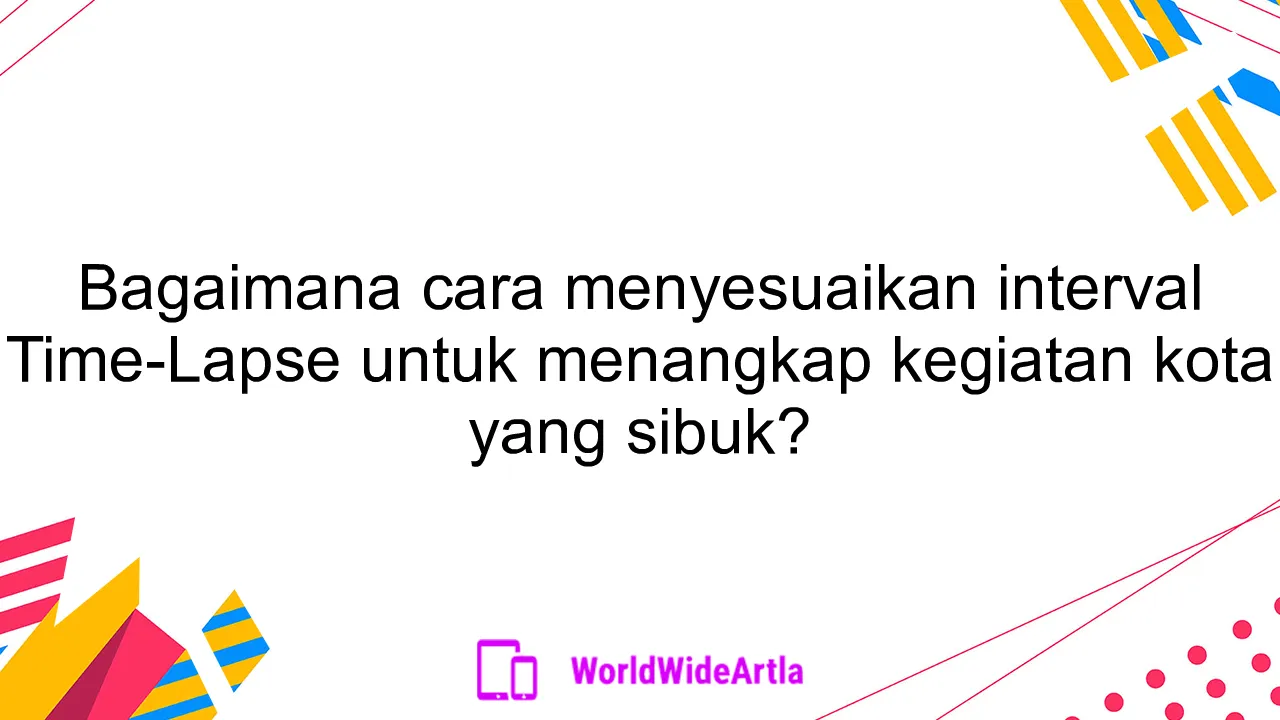 Bagaimana cara menyesuaikan interval Time-Lapse untuk menangkap kegiatan kota yang sibuk?