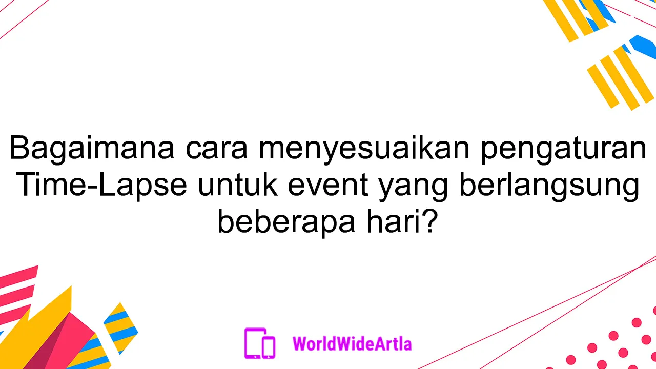 Bagaimana cara menyesuaikan pengaturan Time-Lapse untuk event yang berlangsung beberapa hari?