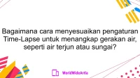 Bagaimana cara menyesuaikan pengaturan Time-Lapse untuk menangkap gerakan air, seperti air terjun atau sungai?