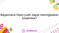 Bagaimana hitam putih dapat meningkatkan kreativitas?