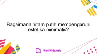 Bagaimana hitam putih mempengaruhi estetika minimalis?