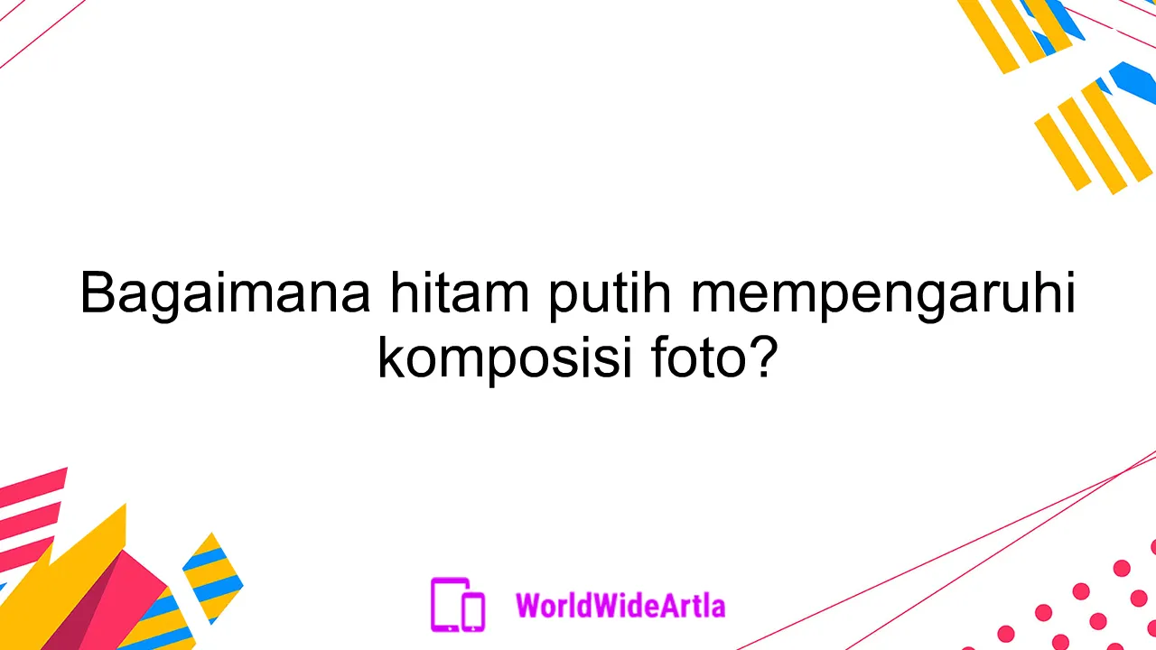 Bagaimana hitam putih mempengaruhi komposisi foto?