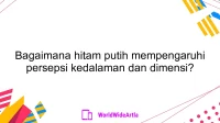 Bagaimana hitam putih mempengaruhi persepsi kedalaman dan dimensi?