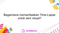 Bagaimana memanfaatkan Time-Lapse untuk seni visual?