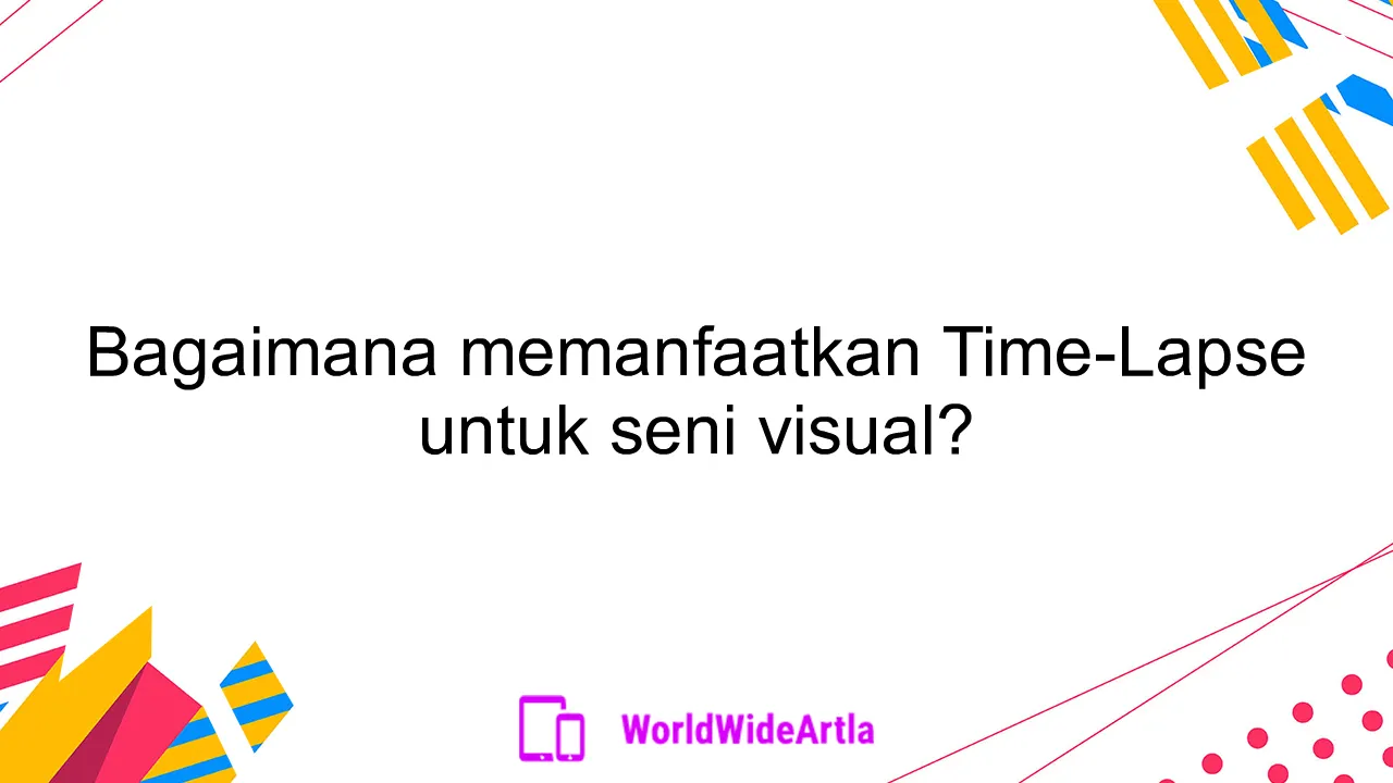 Bagaimana memanfaatkan Time-Lapse untuk seni visual?