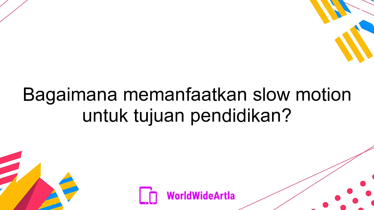 Bagaimana memanfaatkan slow motion untuk tujuan pendidikan?