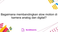 Bagaimana membandingkan slow motion di kamera analog dan digital?