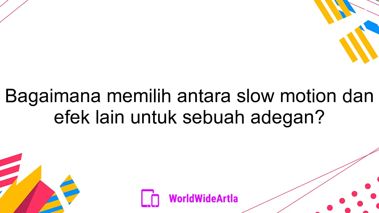 Bagaimana memilih antara slow motion dan efek lain untuk sebuah adegan?