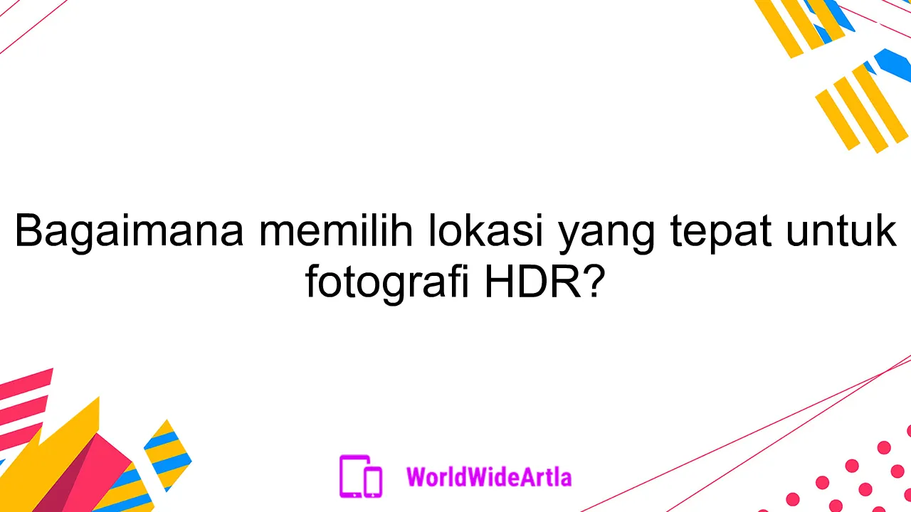 Bagaimana memilih lokasi yang tepat untuk fotografi HDR?