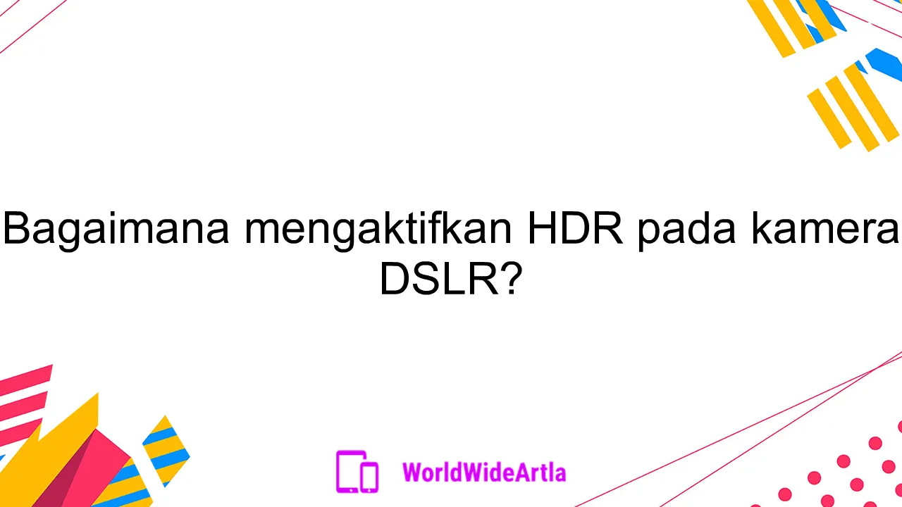 Bagaimana mengaktifkan HDR pada kamera DSLR?