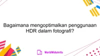 Bagaimana mengoptimalkan penggunaan HDR dalam fotografi?