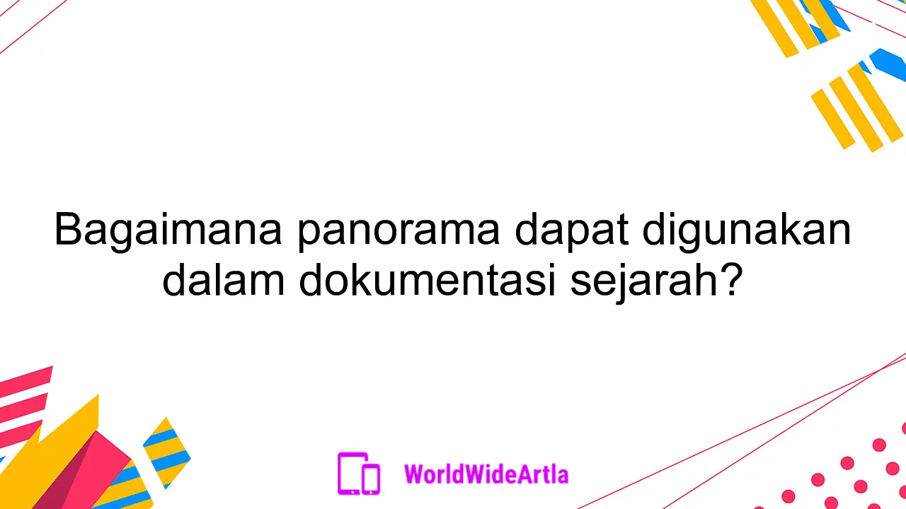 Bagaimana panorama dapat digunakan dalam dokumentasi sejarah?