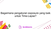 Bagaimana pengaturan exposure yang baik untuk Time-Lapse?