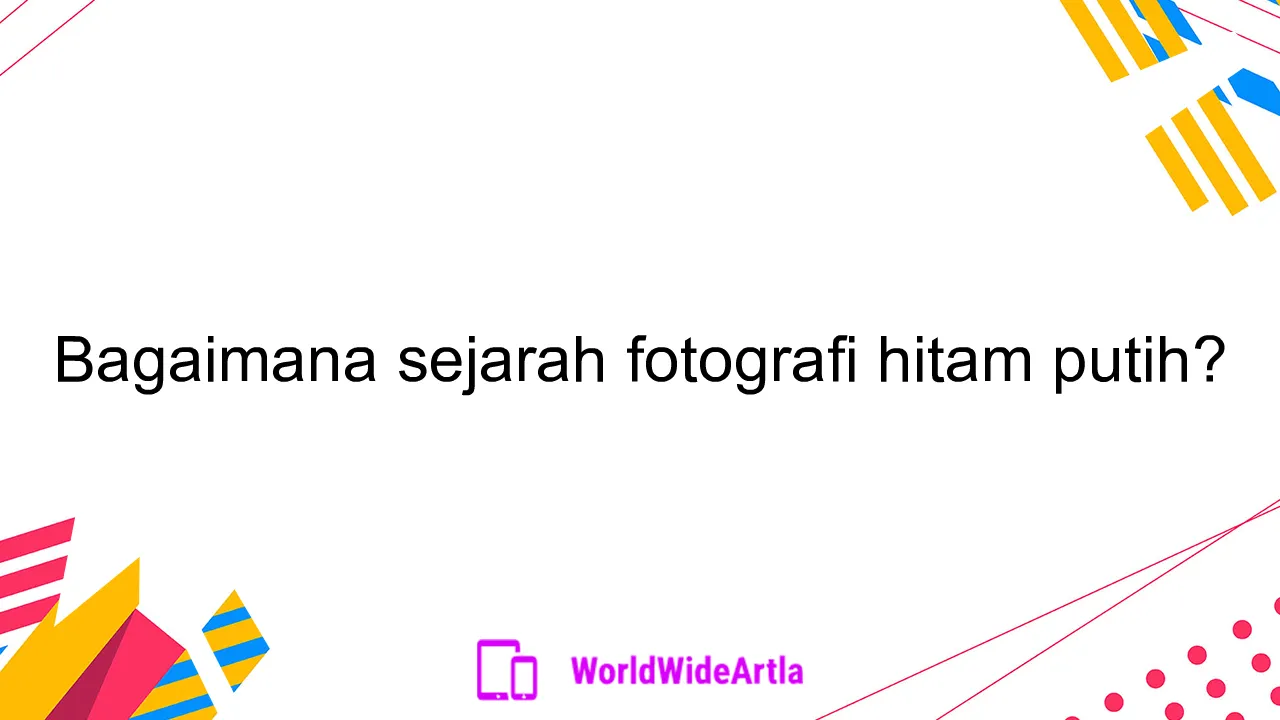 Bagaimana sejarah fotografi hitam putih?