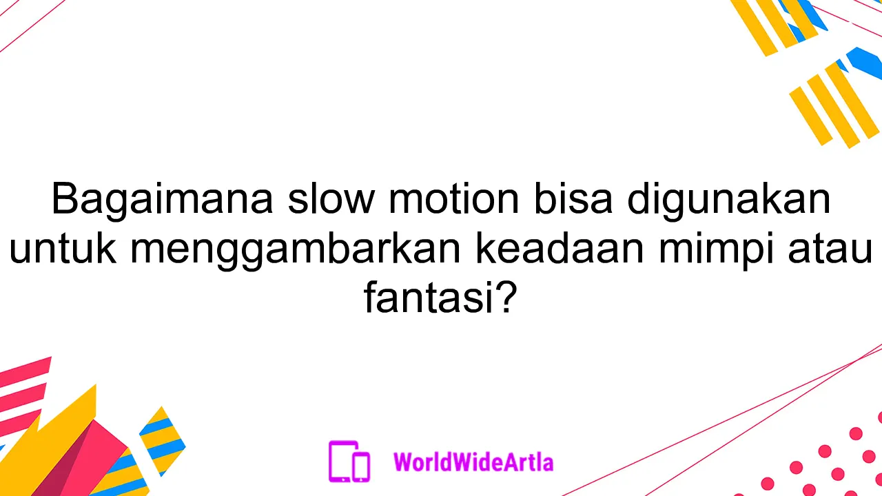 Bagaimana slow motion bisa digunakan untuk menggambarkan keadaan mimpi atau fantasi?