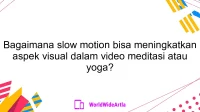 Bagaimana slow motion bisa meningkatkan aspek visual dalam video meditasi atau yoga?