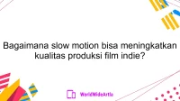 Bagaimana slow motion bisa meningkatkan kualitas produksi film indie?