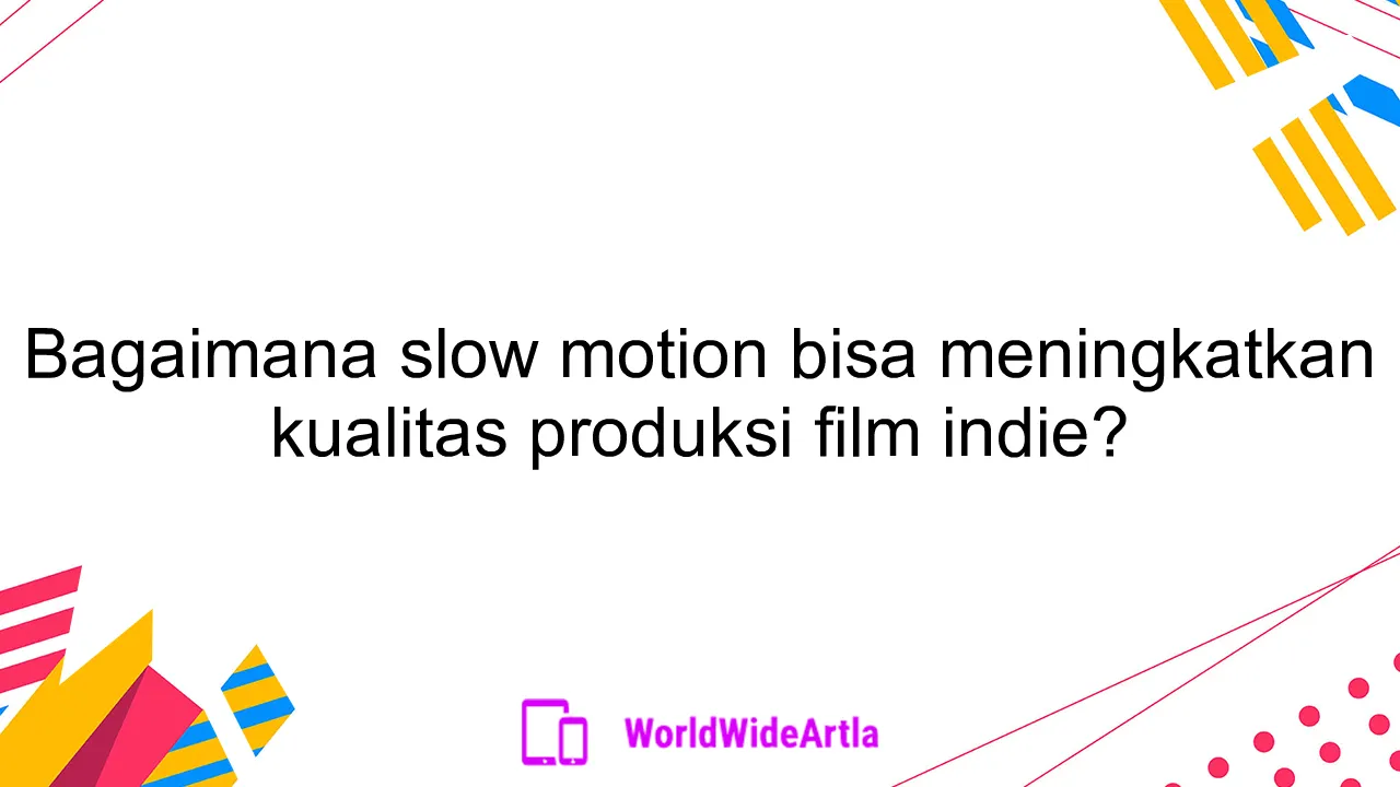 Bagaimana slow motion bisa meningkatkan kualitas produksi film indie?