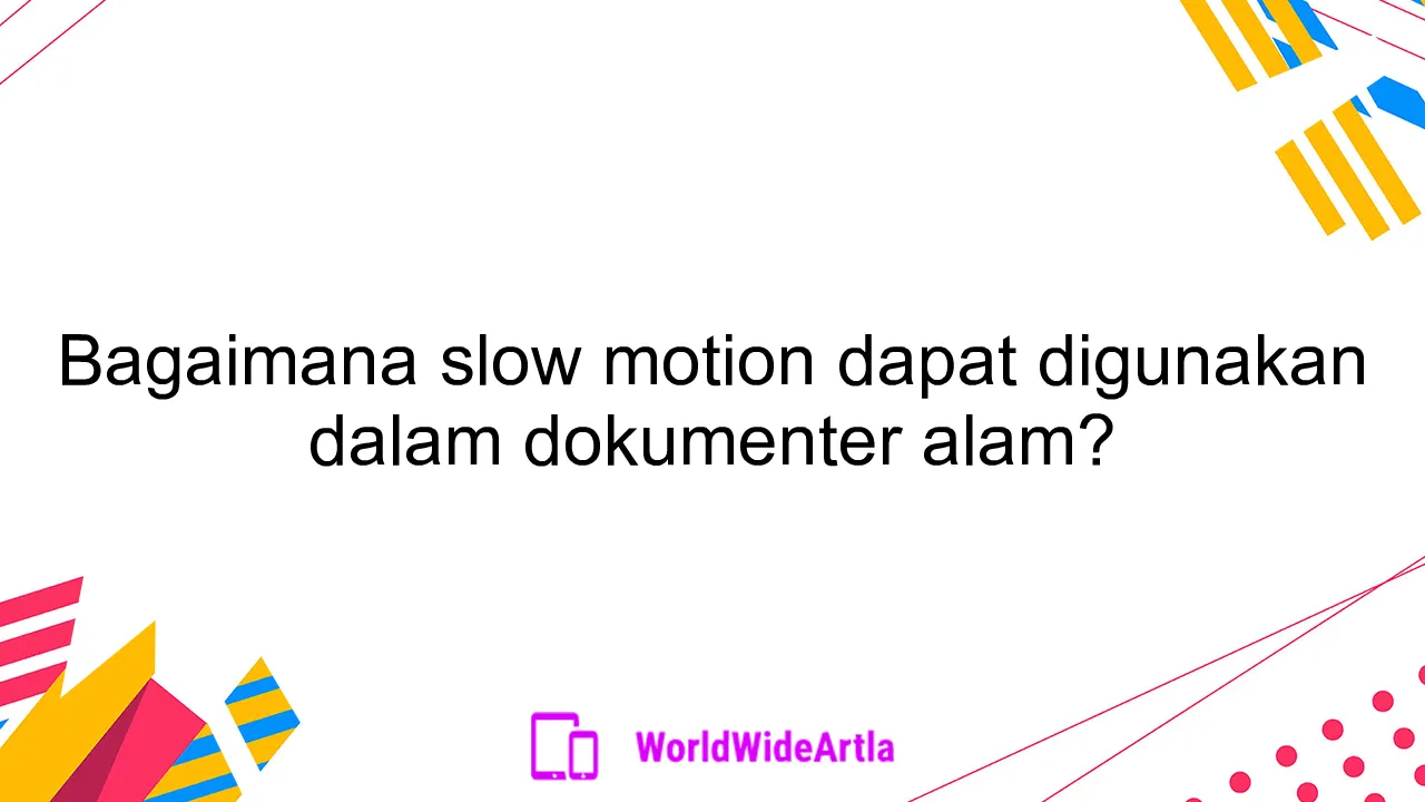 Bagaimana slow motion dapat digunakan dalam dokumenter alam?