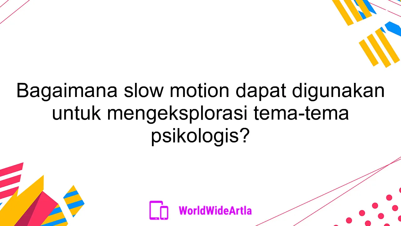 Bagaimana slow motion dapat digunakan untuk mengeksplorasi tema-tema psikologis?