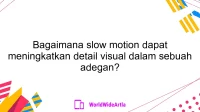 Bagaimana slow motion dapat meningkatkan detail visual dalam sebuah adegan?