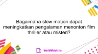 Bagaimana slow motion dapat meningkatkan pengalaman menonton film thriller atau misteri?