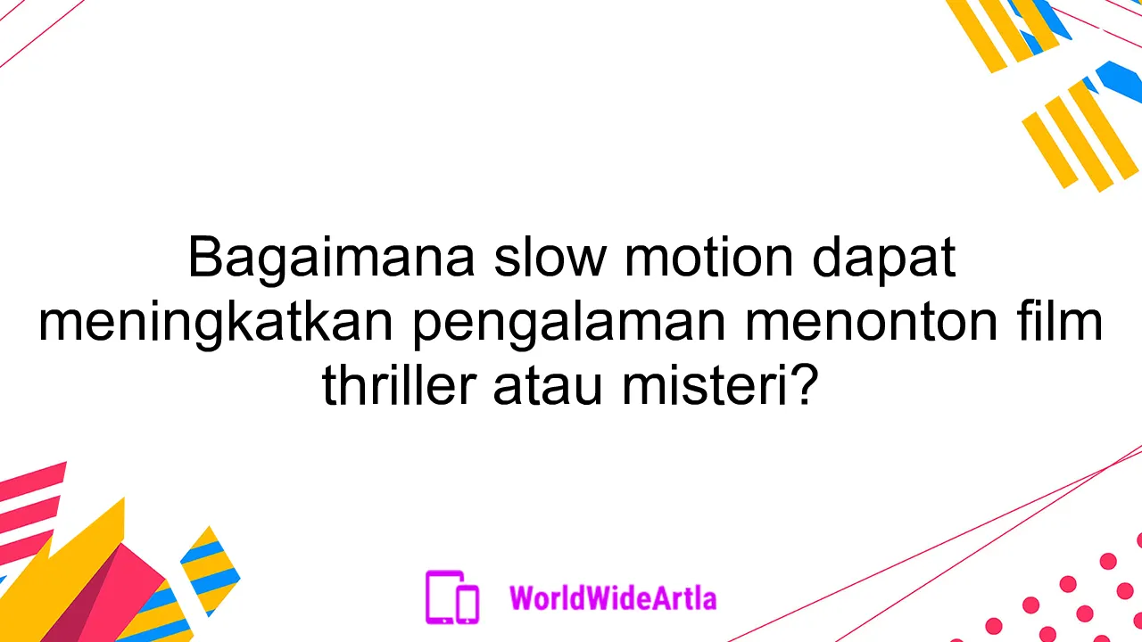 Bagaimana slow motion dapat meningkatkan pengalaman menonton film thriller atau misteri?