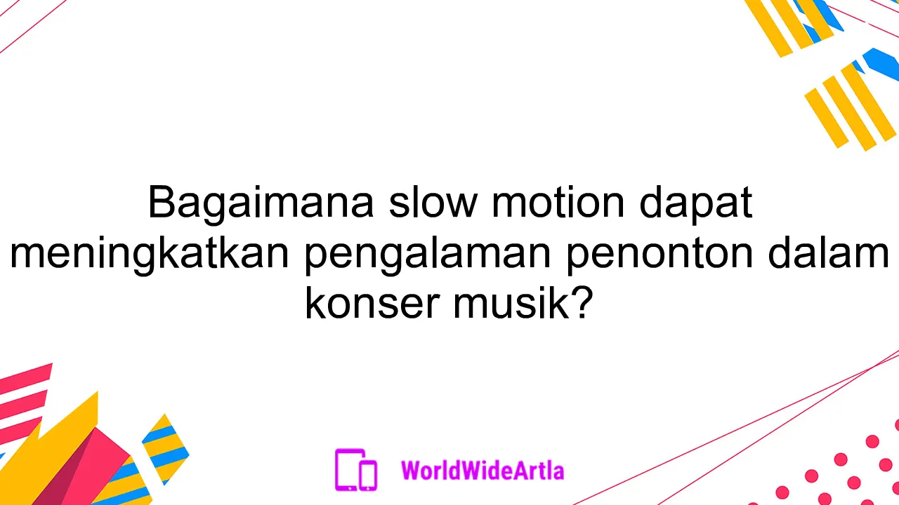 Bagaimana slow motion dapat meningkatkan pengalaman penonton dalam konser musik?