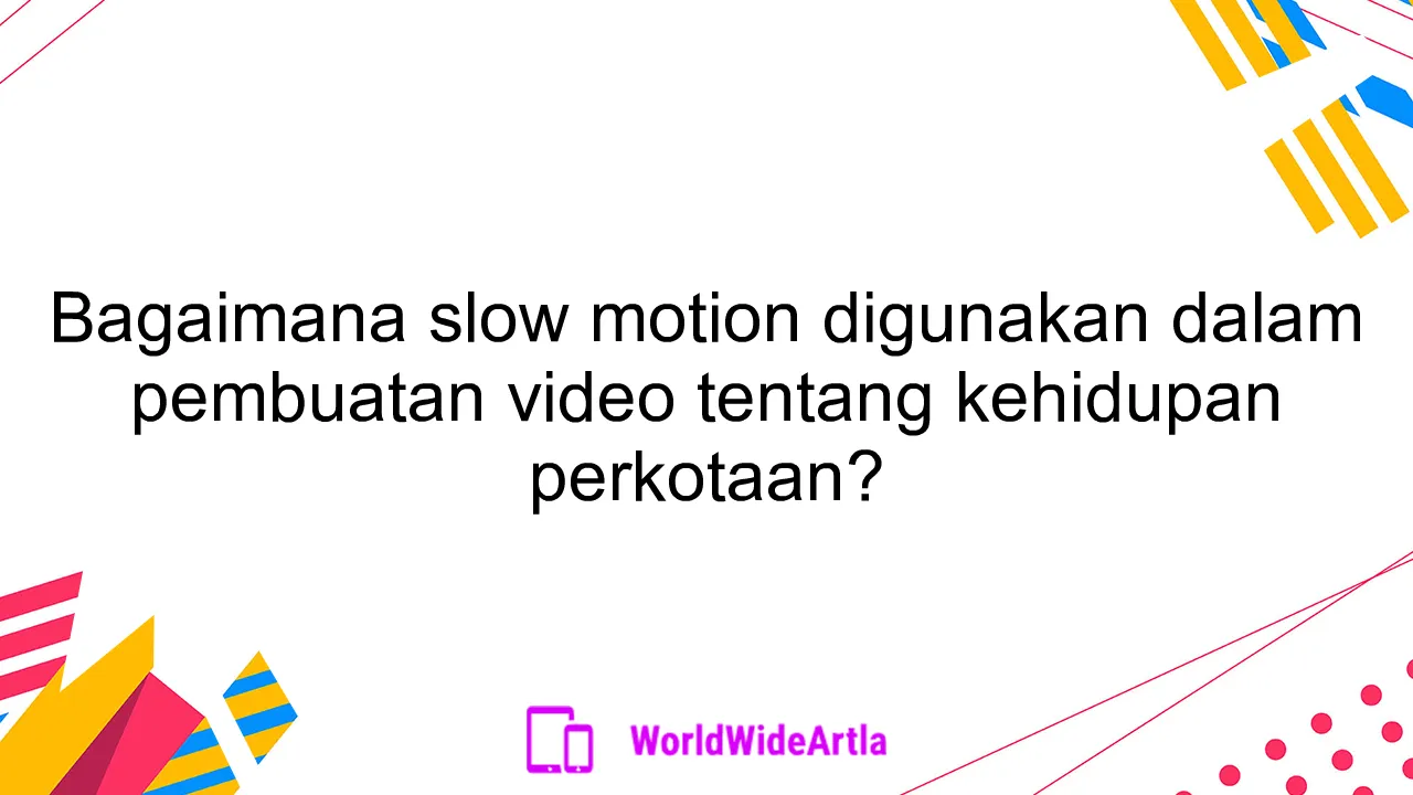 Bagaimana slow motion digunakan dalam pembuatan video tentang kehidupan perkotaan?