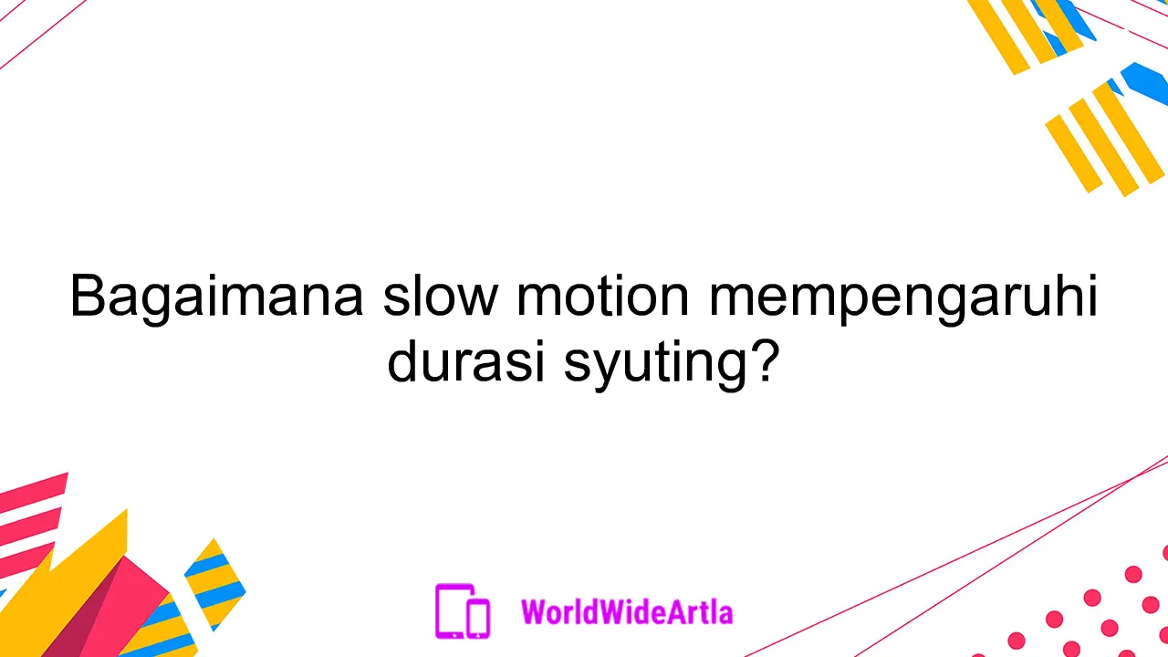 Bagaimana slow motion mempengaruhi durasi syuting?