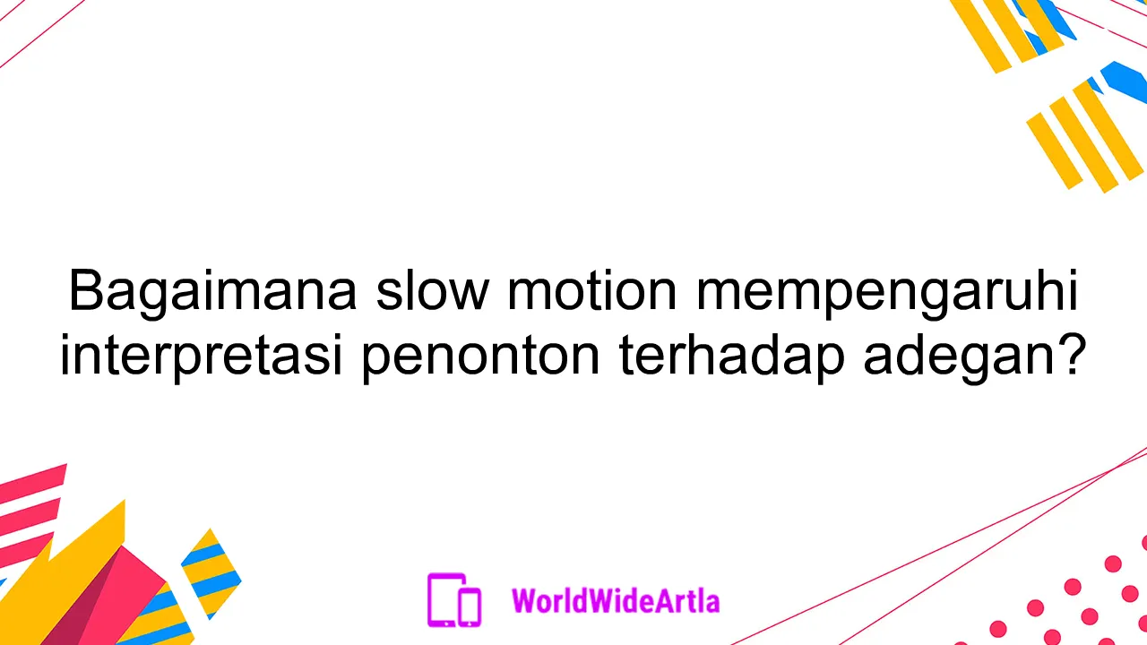 Bagaimana slow motion mempengaruhi interpretasi penonton terhadap adegan?