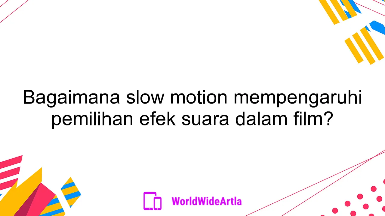 Bagaimana slow motion mempengaruhi pemilihan efek suara dalam film?