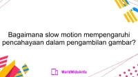 Bagaimana slow motion mempengaruhi pencahayaan dalam pengambilan gambar?