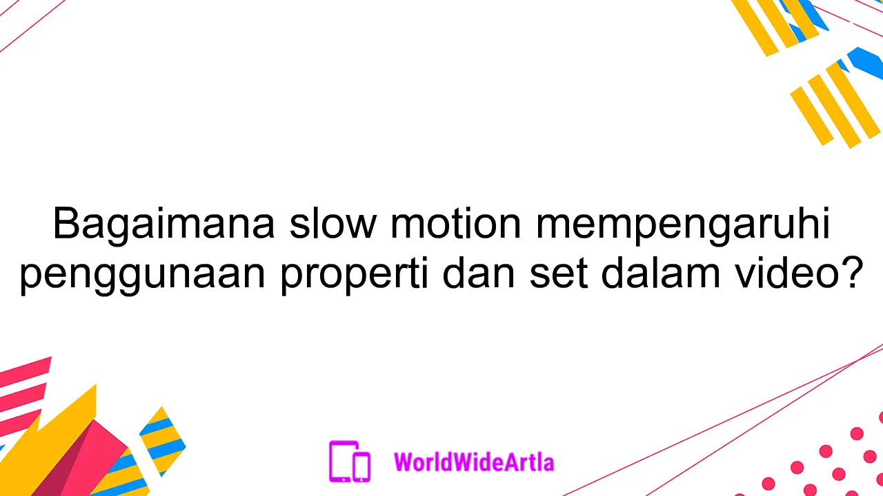 Bagaimana slow motion mempengaruhi penggunaan properti dan set dalam video?