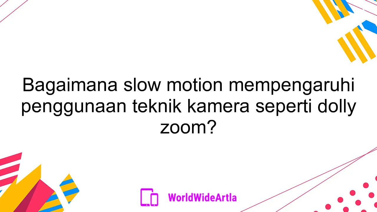 Bagaimana slow motion mempengaruhi penggunaan teknik kamera seperti dolly zoom?