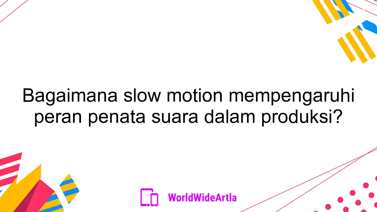 Bagaimana slow motion mempengaruhi peran penata suara dalam produksi?