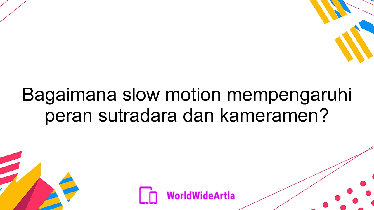 Bagaimana slow motion mempengaruhi peran sutradara dan kameramen?