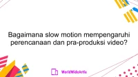 Bagaimana slow motion mempengaruhi perencanaan dan pra-produksi video?