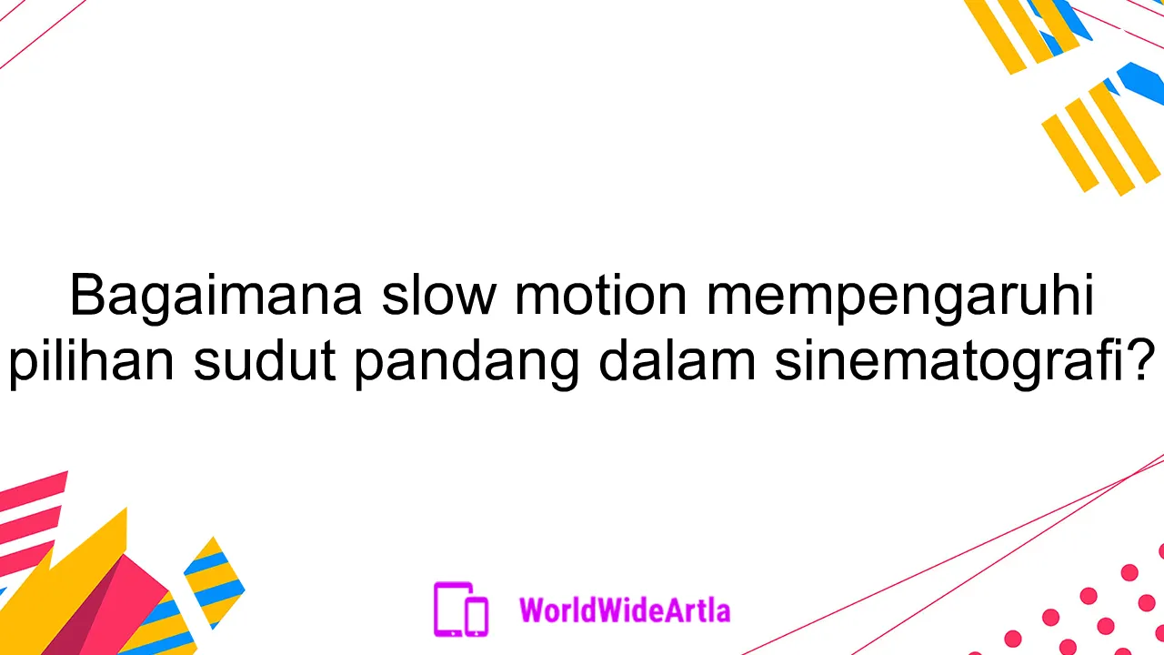 Bagaimana slow motion mempengaruhi pilihan sudut pandang dalam sinematografi?