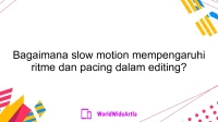 Bagaimana slow motion mempengaruhi ritme dan pacing dalam editing?