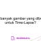 Berapa banyak gambar yang dibutuhkan untuk Time-Lapse?