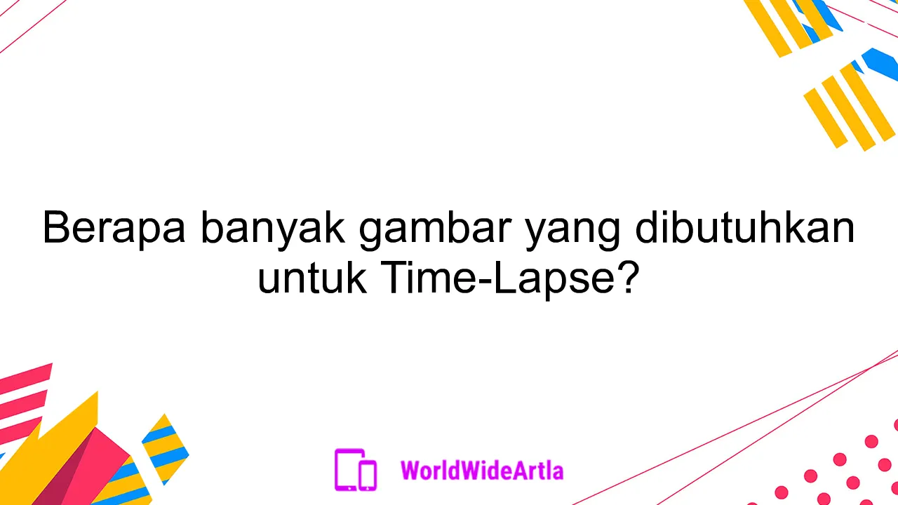 Berapa banyak gambar yang dibutuhkan untuk Time-Lapse?