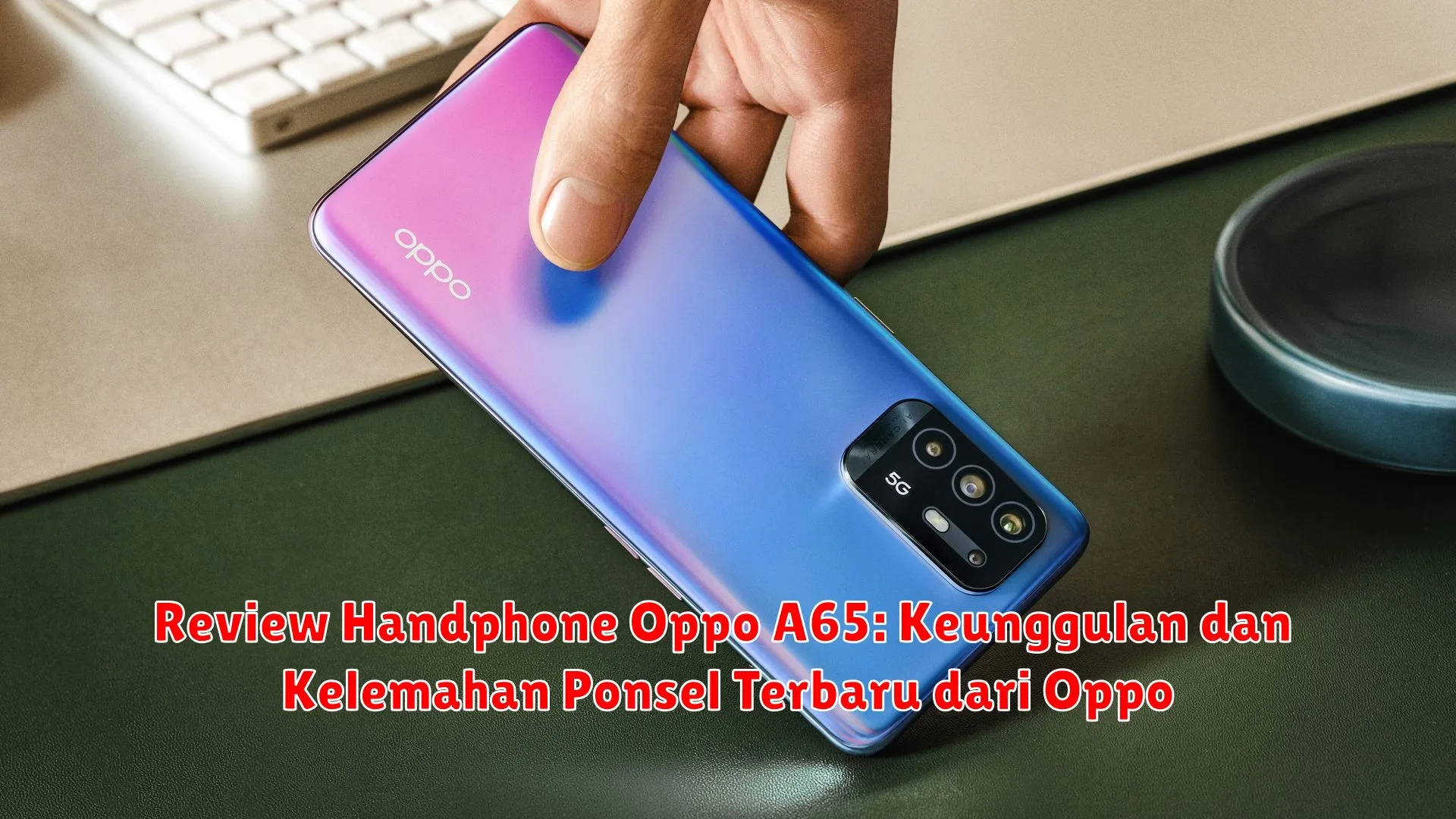 Review Handphone Oppo A65: Keunggulan dan Kelemahan Ponsel Terbaru dari Oppo