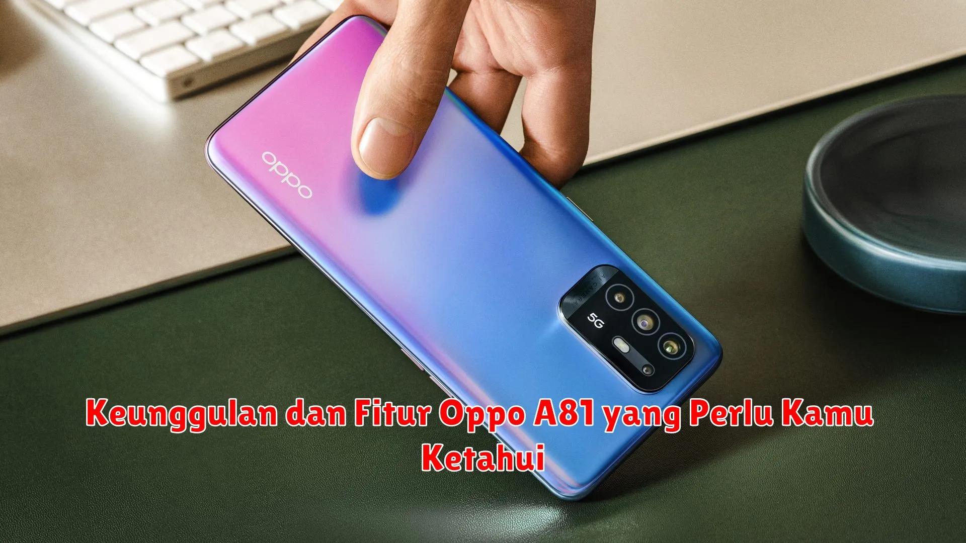 Keunggulan dan Fitur Oppo A81 yang Perlu Kamu Ketahui