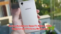 Review Handphone Oppo F1: Kamera Selfie Unggulan dan Performa Menjanjikan