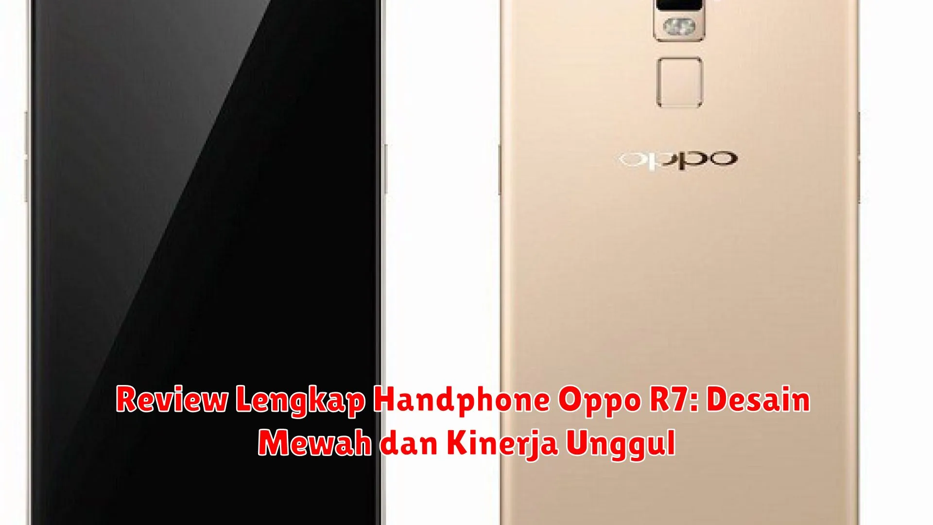 Review Lengkap Handphone Oppo R7: Desain Mewah dan Kinerja Unggul