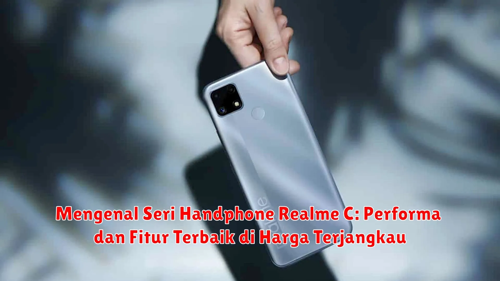 Mengenal Seri Handphone Realme C: Performa dan Fitur Terbaik di Harga Terjangkau