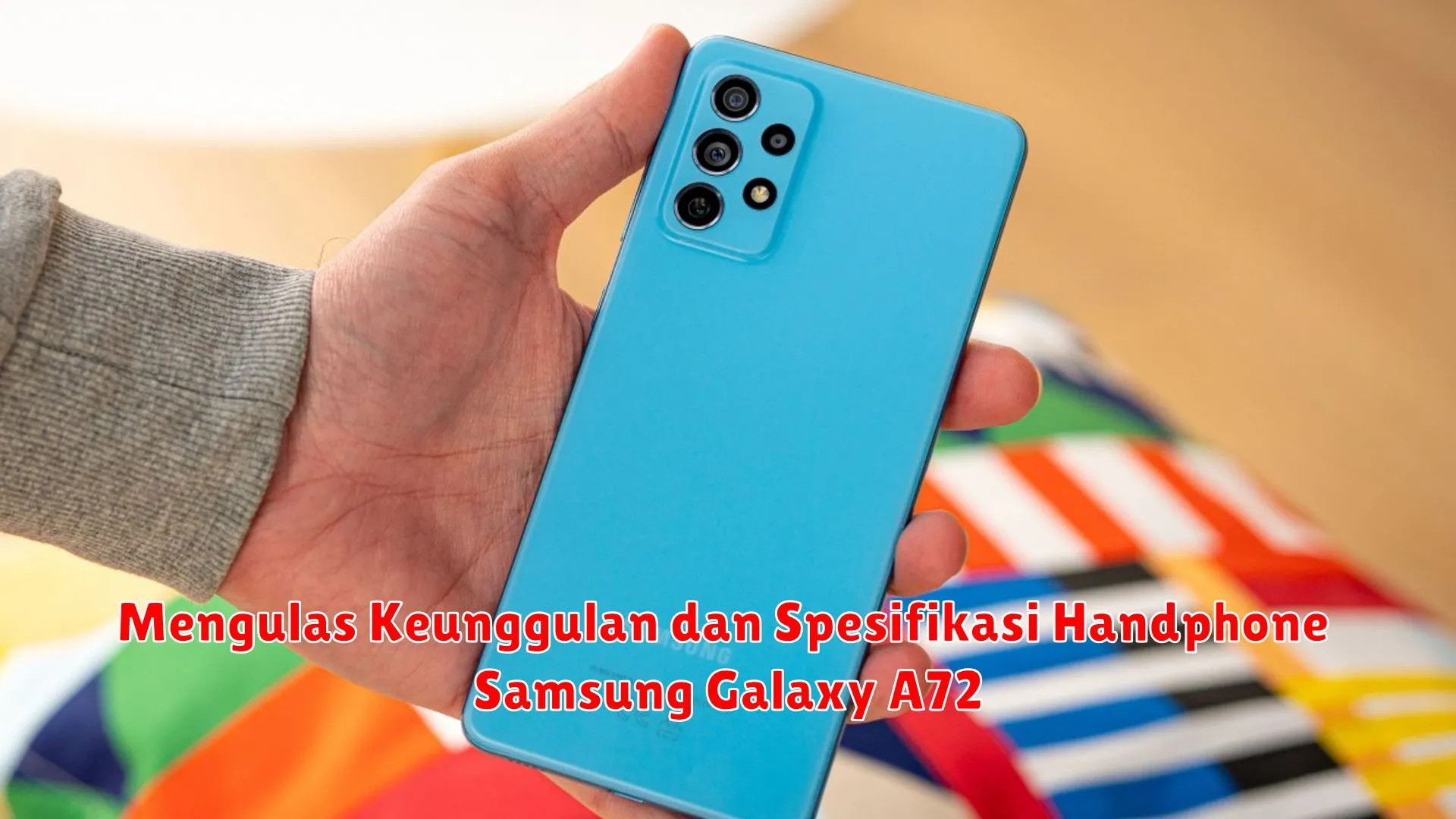 Mengulas Keunggulan dan Spesifikasi Handphone Samsung Galaxy A72