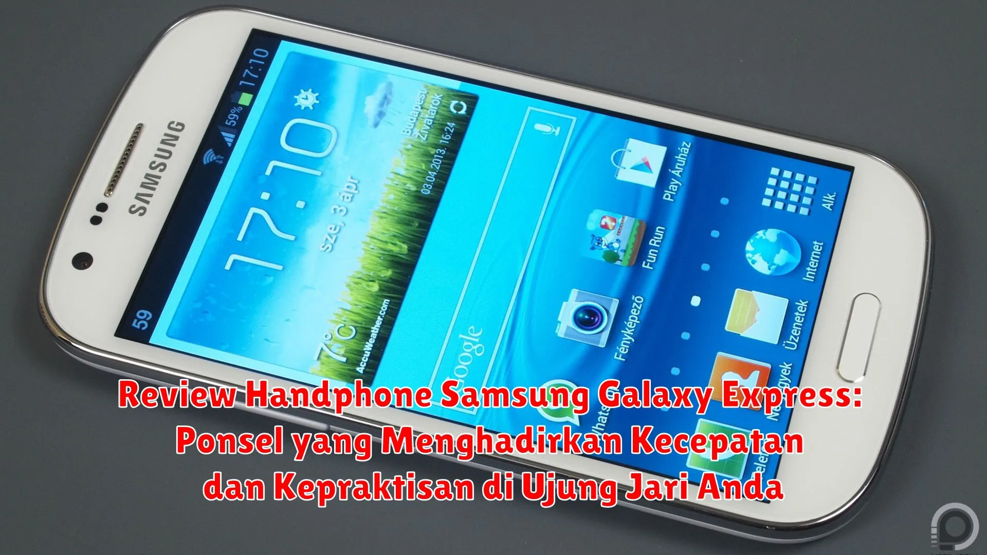 Review Handphone Samsung Galaxy Express: Ponsel yang Menghadirkan Kecepatan dan Kepraktisan di Ujung Jari Anda